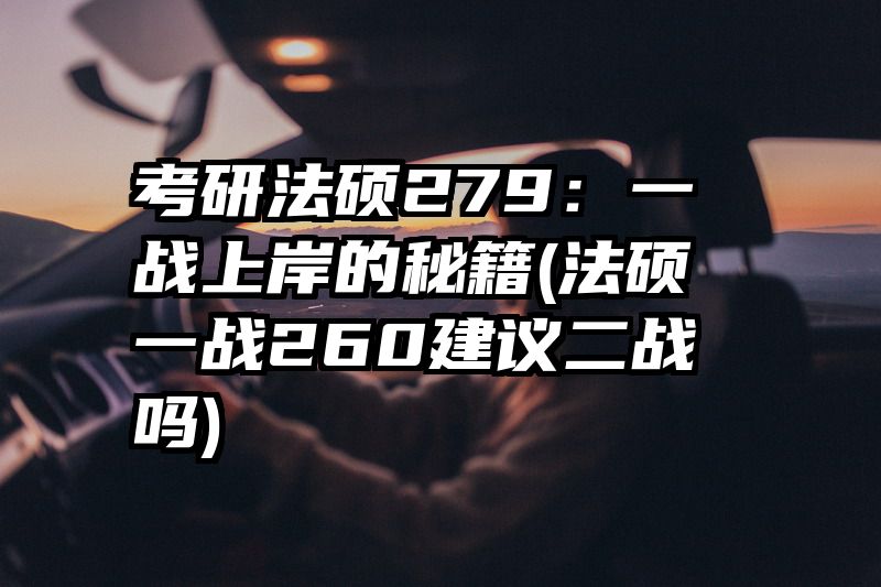 考研法硕279：一战上岸的秘籍(法硕一战260建议二战吗)