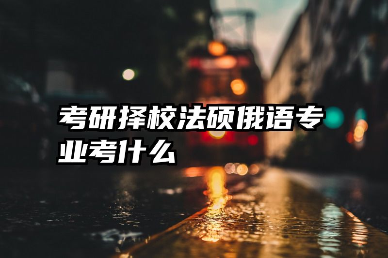 考研择校法硕俄语专业考什么