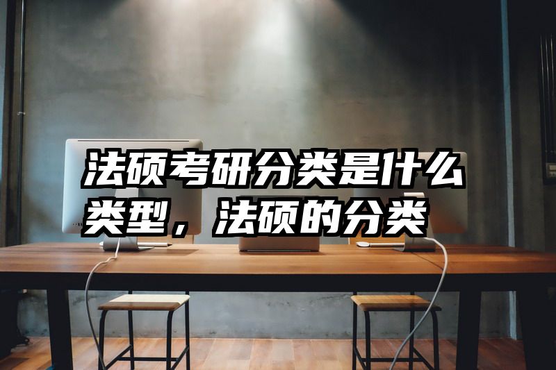 法硕考研分类是什么类型，法硕的分类