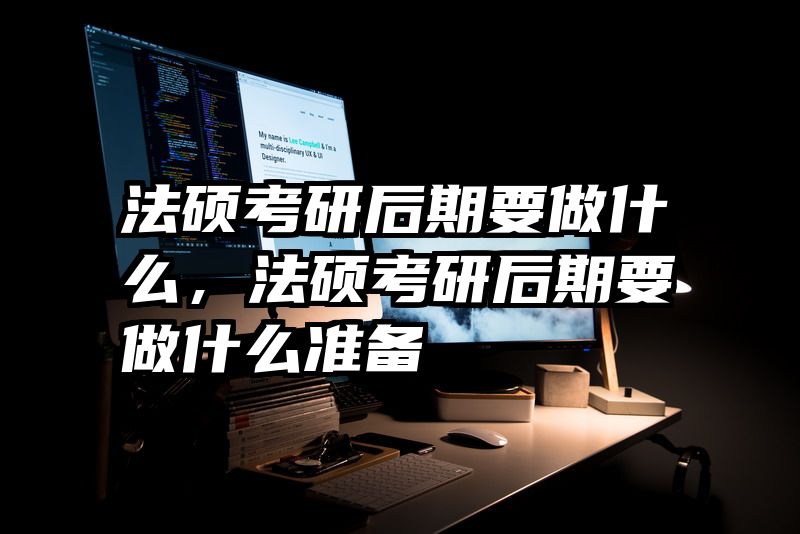 法硕考研后期要做什么，法硕考研后期要做什么准备