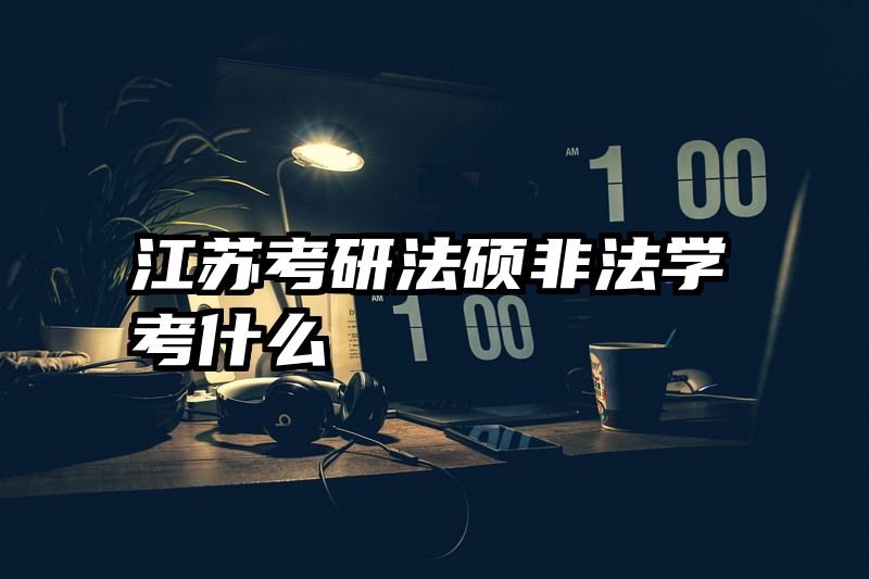 江苏考研法硕非法学考什么