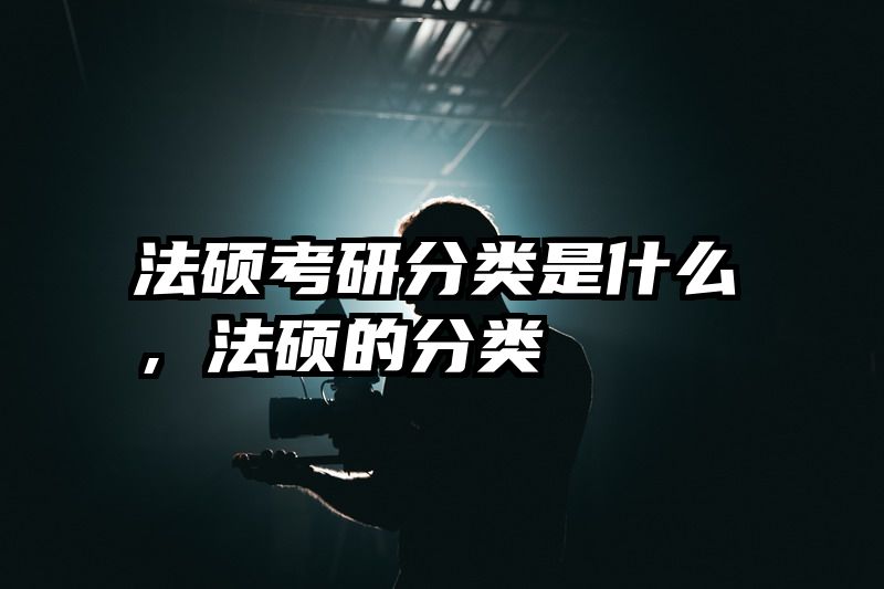 法硕考研分类是什么，法硕的分类